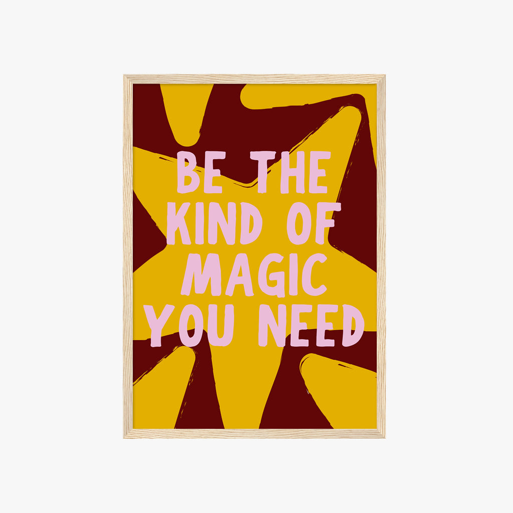 BE THE KIND OF MAGIC YOU NEED POSTER