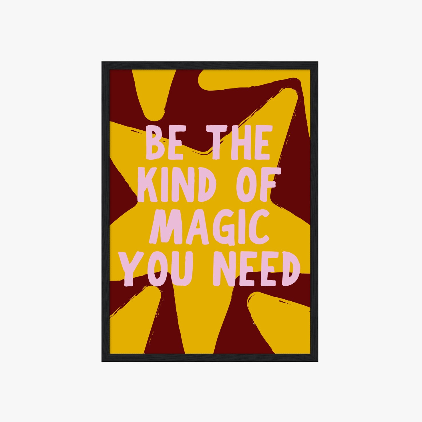 BE THE KIND OF MAGIC YOU NEED POSTER